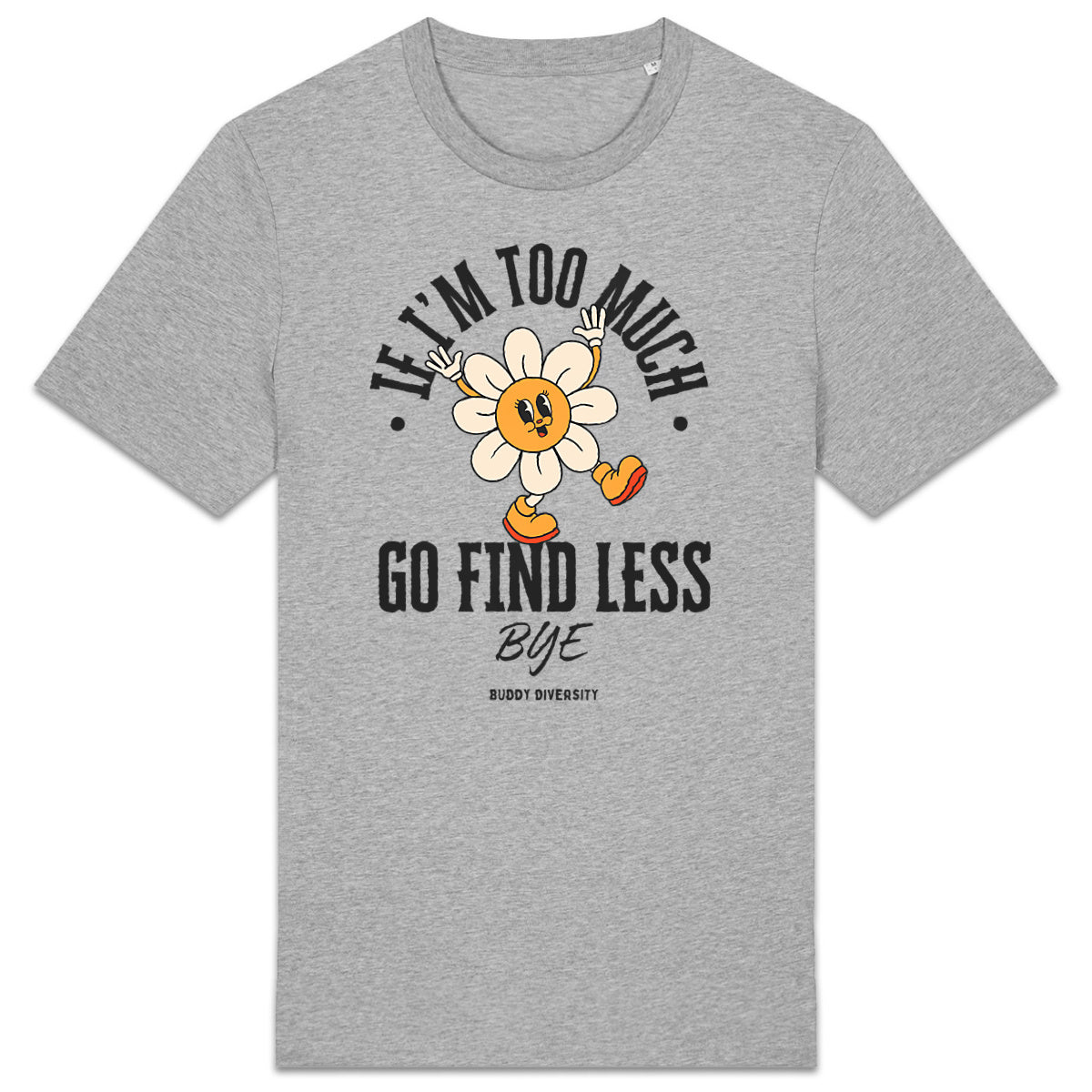 If I'm too much, go find less - Bye | Organic Unisex Adult T-shirt