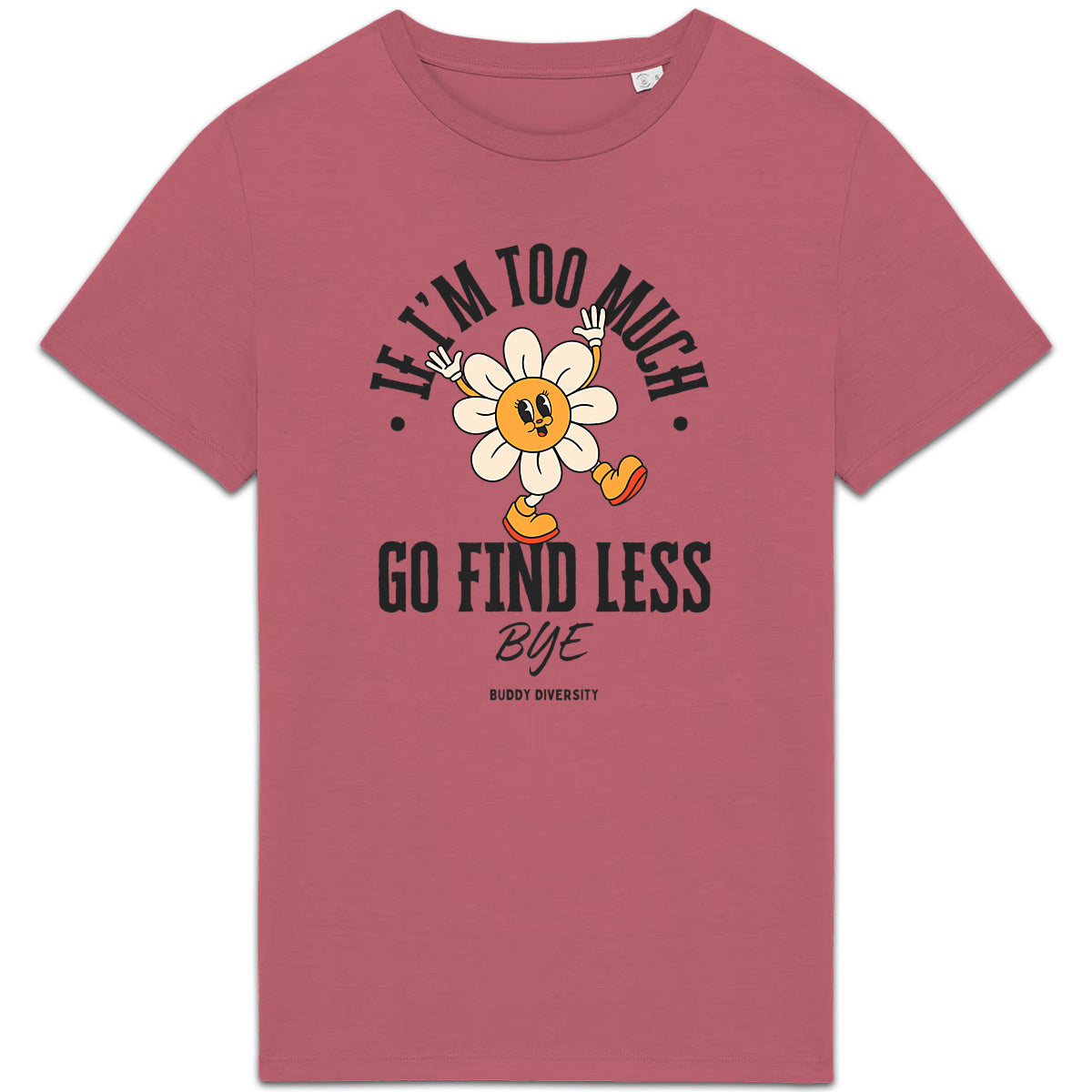 If I'm too much, go find less - Bye | Organic Unisex Adult T-shirt