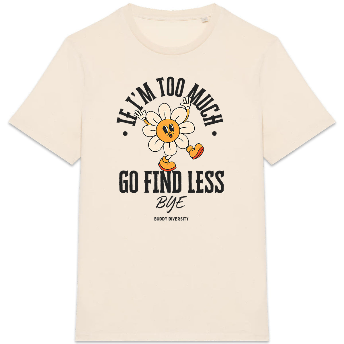 If I'm too much, go find less - Bye | Organic Unisex Adult T-shirt